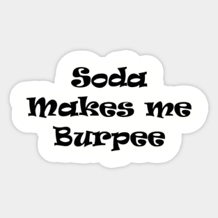 Soda makes me burpee Sticker